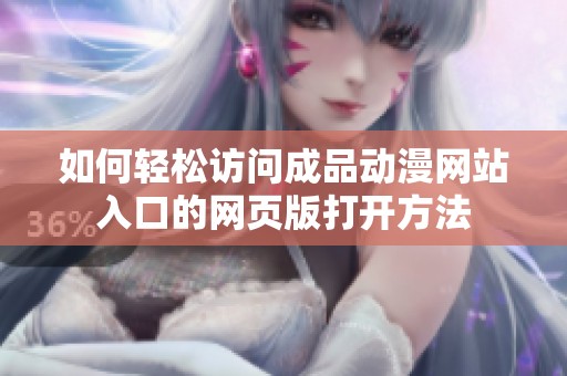 如何轻松访问成品动漫网站入口的网页版打开方法