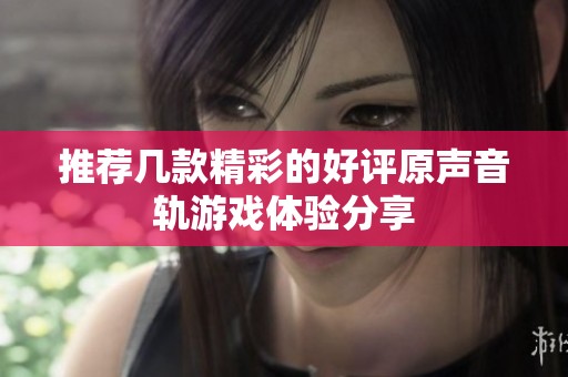 推荐几款精彩的好评原声音轨游戏体验分享