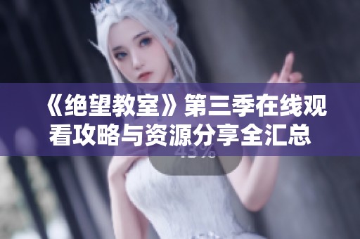 《绝望教室》第三季在线观看攻略与资源分享全汇总
