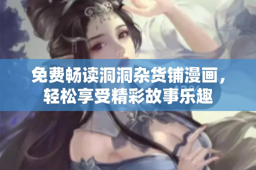免费畅读洞洞杂货铺漫画，轻松享受精彩故事乐趣