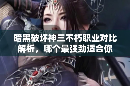 暗黑破坏神三不朽职业对比解析，哪个最强劲适合你