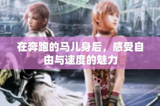 在奔跑的马儿身后，感受自由与速度的魅力