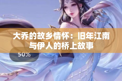 大乔的故乡情怀：旧年江南与伊人的桥上故事