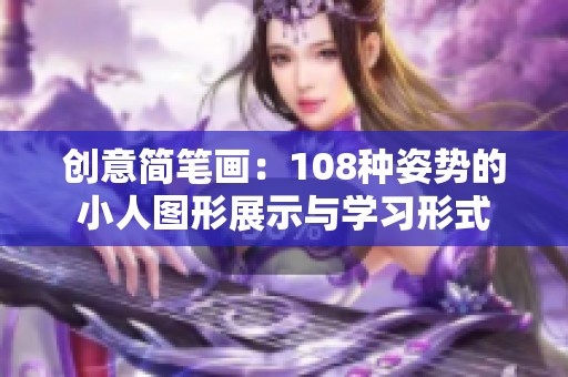 创意简笔画：108种姿势的小人图形展示与学习形式