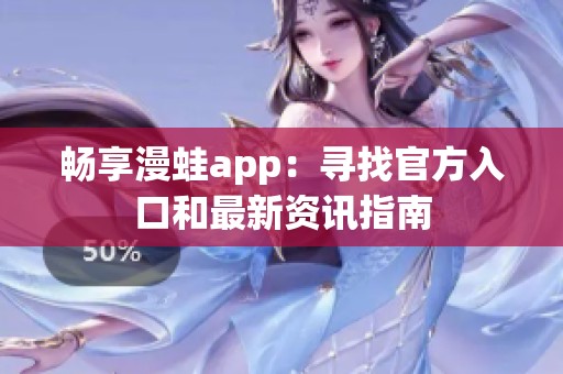 畅享漫蛙app：寻找官方入口和最新资讯指南
