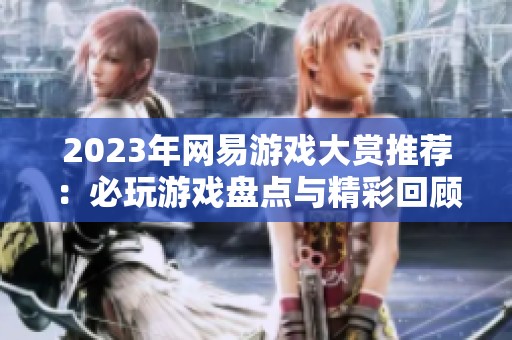 2023年网易游戏大赏推荐：必玩游戏盘点与精彩回顾