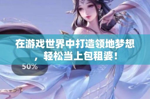 在游戏世界中打造领地梦想，轻松当上包租婆！