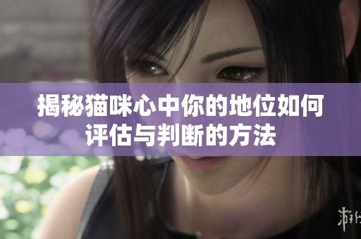 揭秘猫咪心中你的地位如何评估与判断的方法