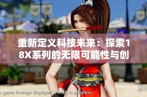 重新定义科技未来：探索18X系列的无限可能性与创新潜力