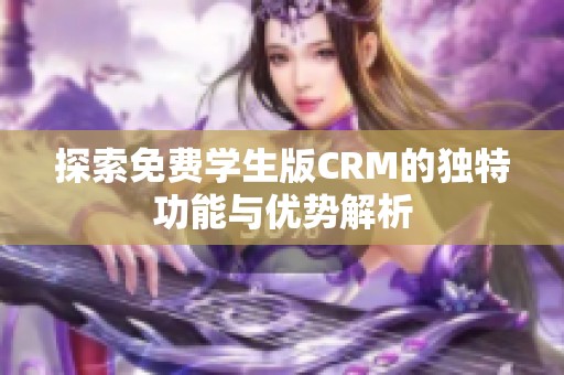 探索免费学生版CRM的独特功能与优势解析