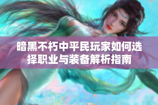 暗黑不朽中平民玩家如何选择职业与装备解析指南