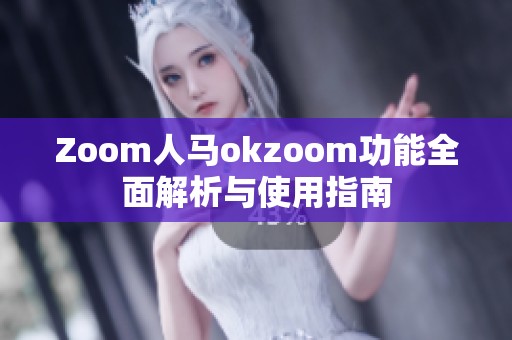 Zoom人马okzoom功能全面解析与使用指南