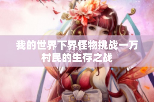 我的世界下界怪物挑战一万村民的生存之战