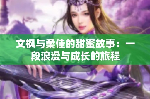文枫与柔佳的甜蜜故事：一段浪漫与成长的旅程