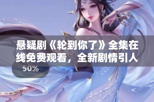 悬疑剧《轮到你了》全集在线免费观看，全新剧情引人入胜