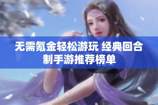 无需氪金轻松游玩 经典回合制手游推荐榜单