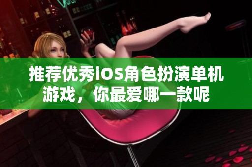 推荐优秀iOS角色扮演单机游戏，你最爱哪一款呢