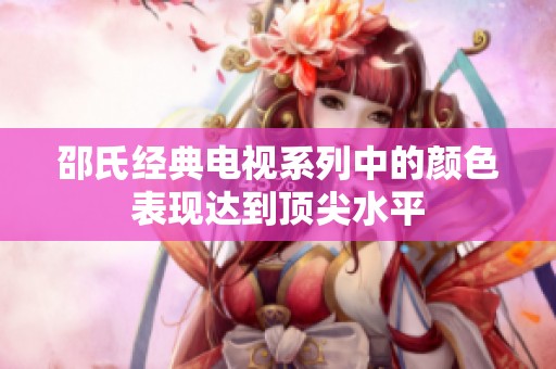邵氏经典电视系列中的颜色表现达到顶尖水平