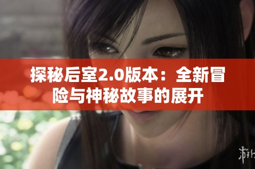 探秘后室2.0版本：全新冒险与神秘故事的展开