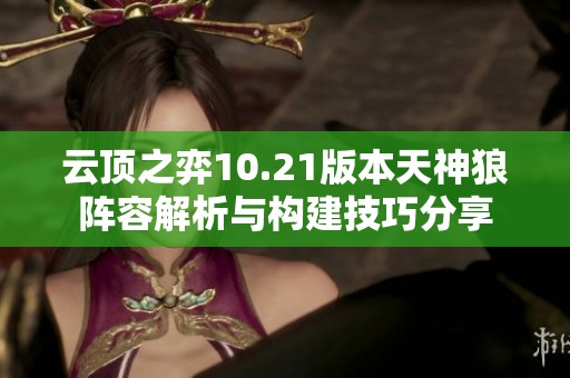 云顶之弈10.21版本天神狼阵容解析与构建技巧分享