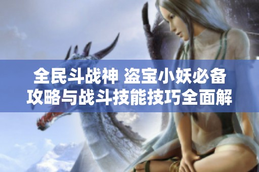 全民斗战神 盗宝小妖必备攻略与战斗技能技巧全面解析