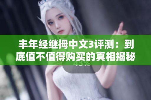 丰年经继拇中文3评测：到底值不值得购买的真相揭秘