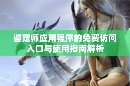 鉴定师应用程序的免费访问入口与使用指南解析
