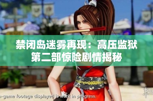 禁闭岛迷雾再现：高压监狱第二部惊险剧情揭秘