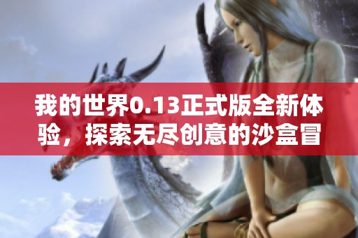 我的世界0.13正式版全新体验，探索无尽创意的沙盒冒险之旅