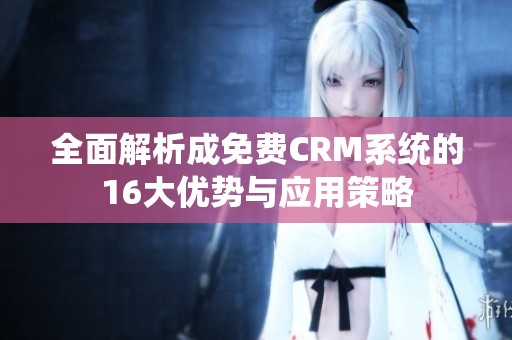 全面解析成免费CRM系统的16大优势与应用策略