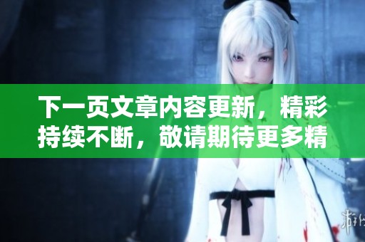 下一页文章内容更新，精彩持续不断，敬请期待更多精彩！