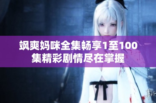 飒爽妈咪全集畅享1至100集精彩剧情尽在掌握