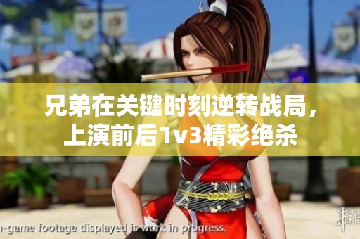 兄弟在关键时刻逆转战局，上演前后1v3精彩绝杀