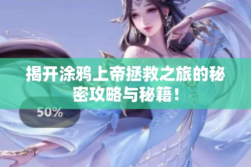 揭开涂鸦上帝拯救之旅的秘密攻略与秘籍！