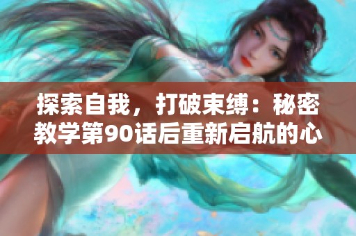 探索自我，打破束缚：秘密教学第90话后重新启航的心灵歌声