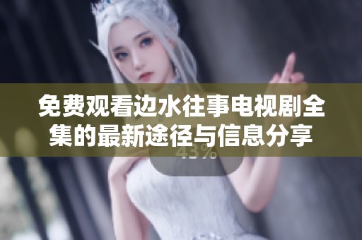 免费观看边水往事电视剧全集的最新途径与信息分享