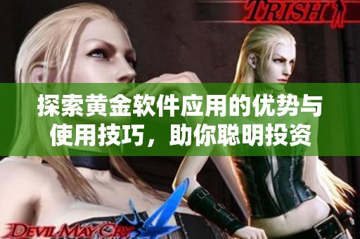探索黄金软件应用的优势与使用技巧，助你聪明投资