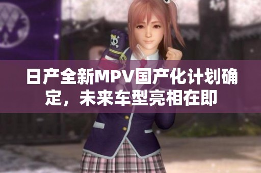 日产全新MPV国产化计划确定，未来车型亮相在即
