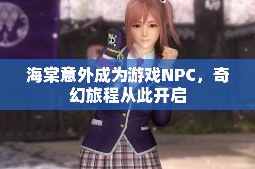 海棠意外成为游戏NPC，奇幻旅程从此开启