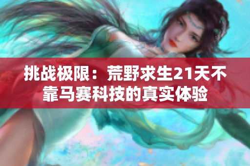 挑战极限：荒野求生21天不靠马赛科技的真实体验