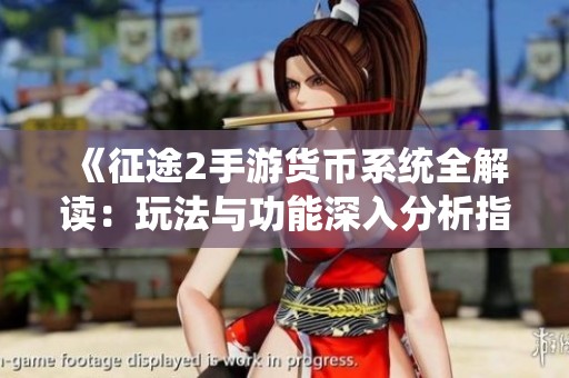 《征途2手游货币系统全解读：玩法与功能深入分析指南》