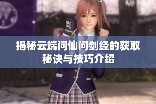 揭秘云端问仙问剑经的获取秘诀与技巧介绍