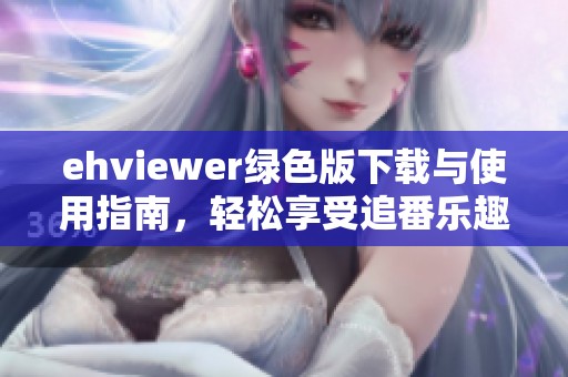 ehviewer绿色版下载与使用指南，轻松享受追番乐趣