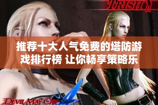 推荐十大人气免费的塔防游戏排行榜 让你畅享策略乐趣