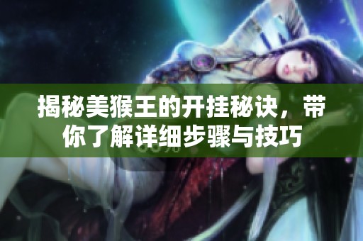 揭秘美猴王的开挂秘诀，带你了解详细步骤与技巧