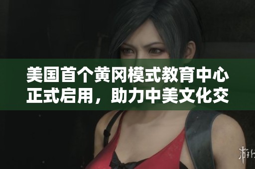 美国首个黄冈模式教育中心正式启用，助力中美文化交流