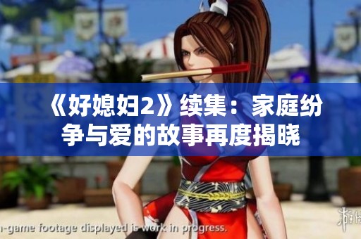 《好媳妇2》续集：家庭纷争与爱的故事再度揭晓