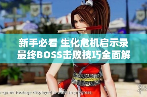 新手必看 生化危机启示录最终BOSS击败技巧全面解析