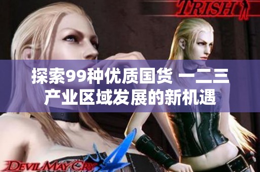 探索99种优质国货 一二三产业区域发展的新机遇