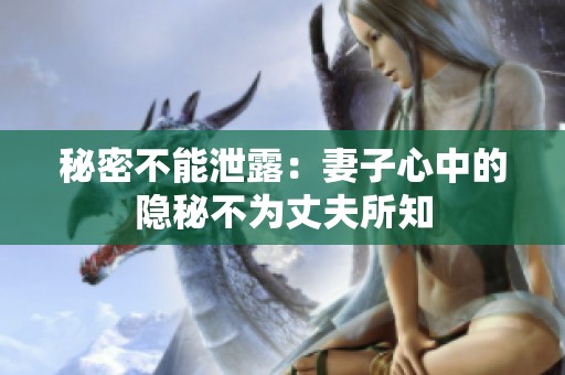 秘密不能泄露：妻子心中的隐秘不为丈夫所知